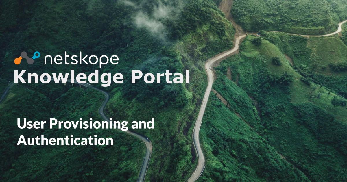 User Provisioning and Authentication - Netskope Knowledge Portal